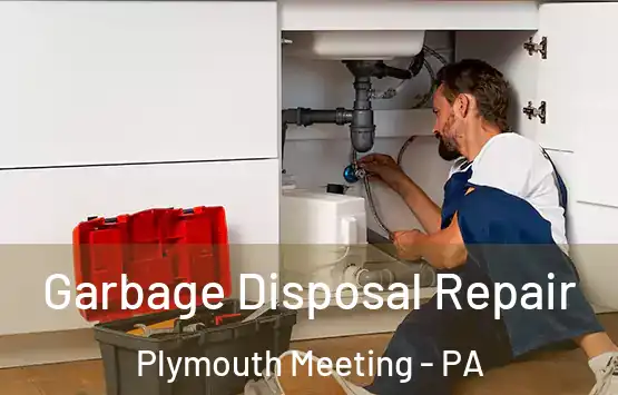  Garbage Disposal Repair Plymouth Meeting - PA