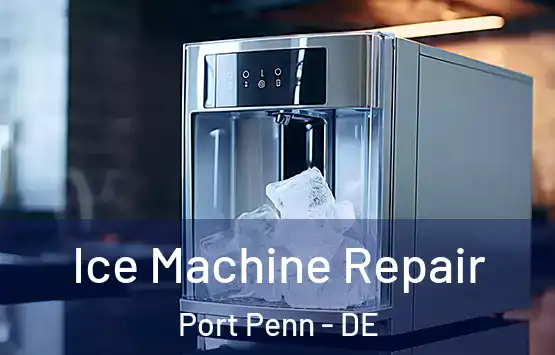  Ice Machine Repair Port Penn - DE