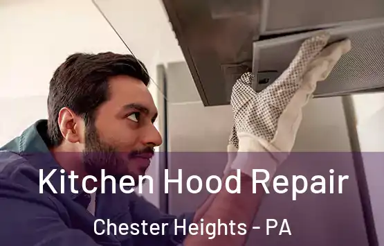  Kitchen Hood Repair Chester Heights - PA