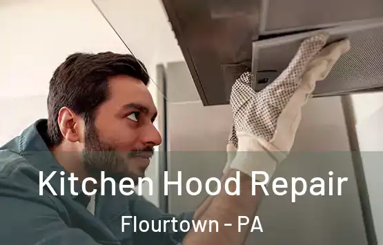  Kitchen Hood Repair Flourtown - PA