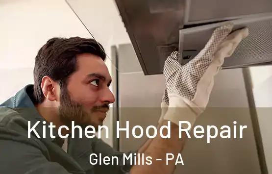  Kitchen Hood Repair Glen Mills - PA