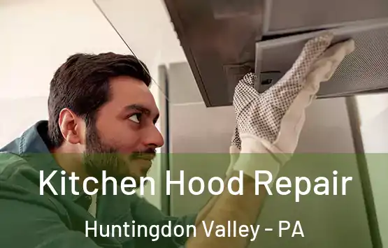  Kitchen Hood Repair Huntingdon Valley - PA