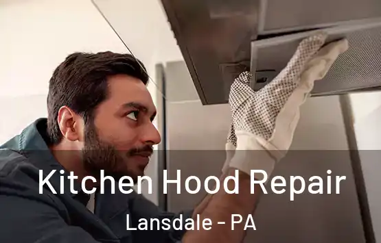  Kitchen Hood Repair Lansdale - PA