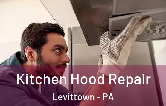  Kitchen Hood Repair Levittown - PA