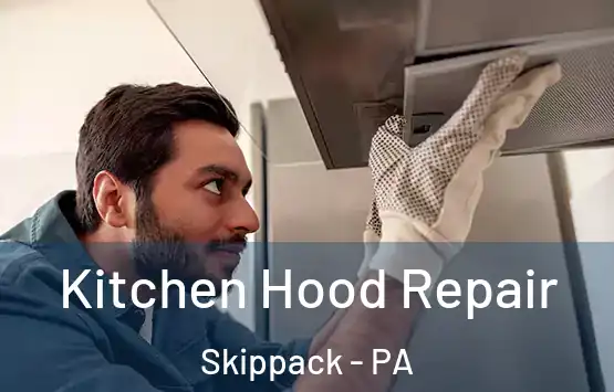  Kitchen Hood Repair Skippack - PA