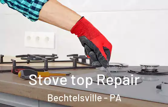  Stove top Repair Bechtelsville - PA