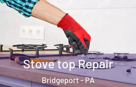  Stove top Repair Bridgeport - PA