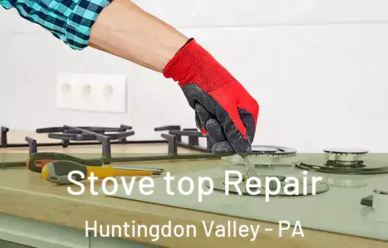  Stove top Repair Huntingdon Valley - PA
